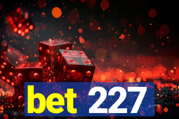 bet 227